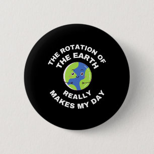 The Rotation Of The Earth Really Makes My Day Funn 2 Inch Round Button
