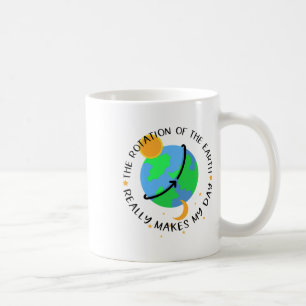 The Rotation Of The Earth Really Makes My Day Funn Coffee Mug