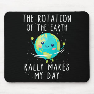 The Rotation Of The Earth Really Makes My Day  Mouse Pad
