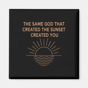 The Same God That Created The Sunset Created You Magnet