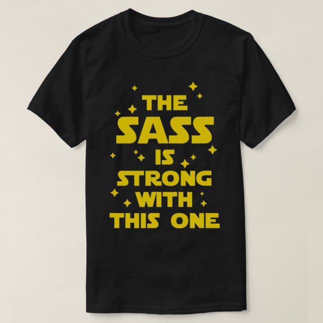 The Sass Is Strong With This One  T-Shirt (Design Front)