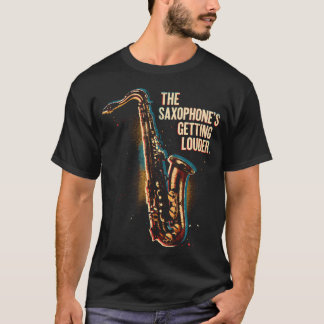 The Saxophone's Getting Louder Funny Trendy T-Shirt
