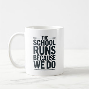 The School Runs Because We Do Staff Appreciation Coffee Mug