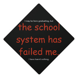 the school system has failed me graduation cap topper