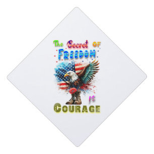 The Secret Of Freedom Is Courage Graduation Cap Topper