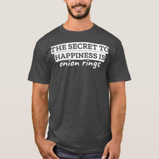 The secret to happiness is onion rings T-Shirt