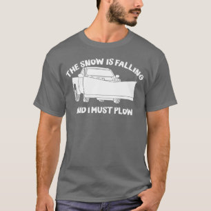 The Snow is Falling and I Must Plow Snowplow T-Shirt
