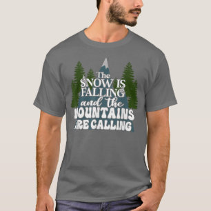 The Snow Is Falling And The Mountains Are Calling T-Shirt