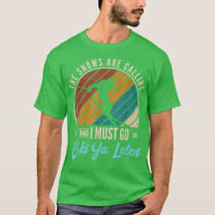 The Snows Are Calling And I Must Go Ski Later Skii T-Shirt