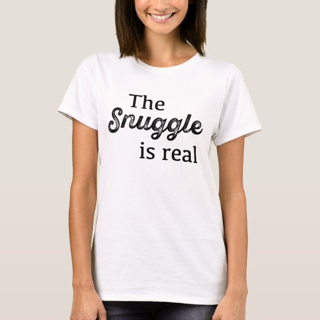 The Snuggle Is Real Funny T-Shirt (Front)