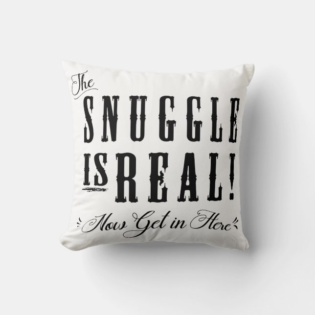 The Snuggle Is Real, Now Get in Here Pillow BNW (Front)