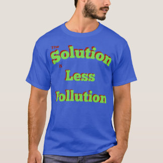 The solution is less pollution 1 T-Shirt