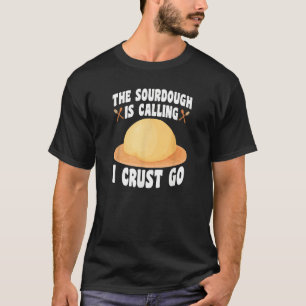 The Sourdough Is Calling  Baker Bread Baking T-Shirt