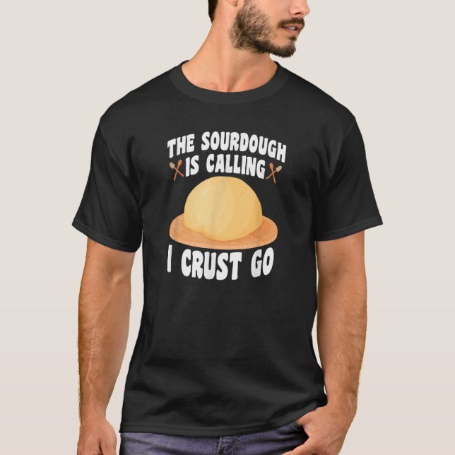 The Sourdough Is Calling  Baker Bread Baking T-Shirt (Front)