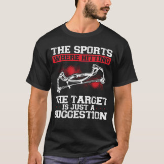 The Sport Where Hitting The Target Is Just A Sugge T-Shirt