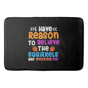 The Squirrels Are Mocking Me Bath Mat