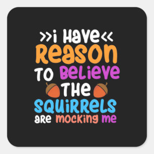 The Squirrels Are Mocking Me Square Sticker