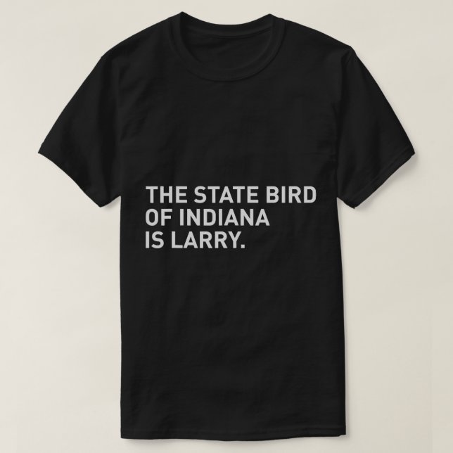 The State Bird Of Indiana Is Larry T-Shirt (Design Front)