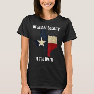 The State Of Texas Is The Greatest Country In The T-Shirt