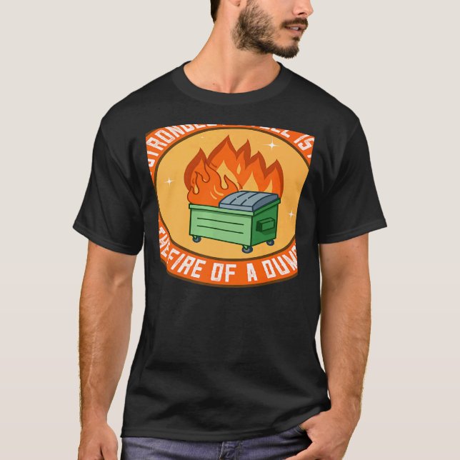 The Strongest Steel is Forged in the Fire of a Dum T-Shirt (Front)