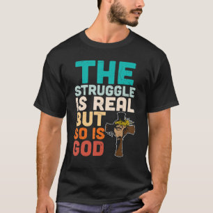 The Struggle is Real But So is God Religious Chris T-Shirt