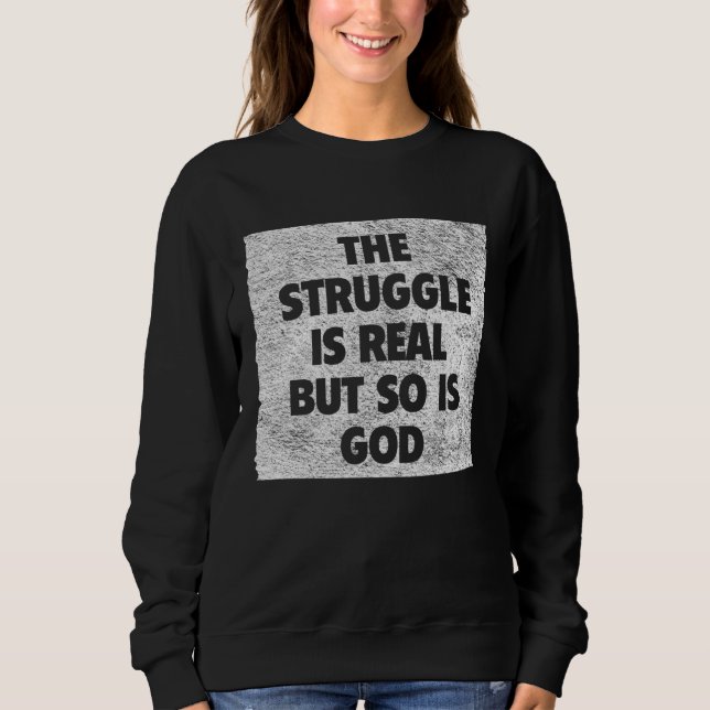 The Struggle is Real but so is God Sweatshirt (Front)