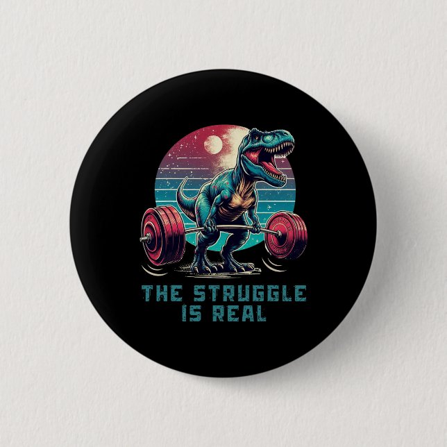 The Struggle Is Real Funny T-rex Gym Workout  2 Inch Round Button (Front)