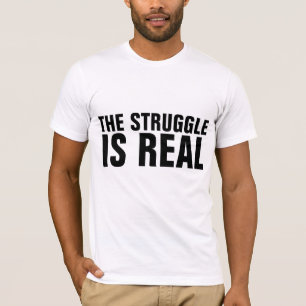 THE STRUGGLE IS REAL T-Shirts Tees