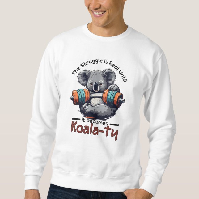 The struggle is real until it becomes Koalaty Sweatshirt (Front)