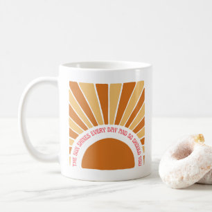 The Sun Shines Every Day And So Should You 11// Coffee Mug