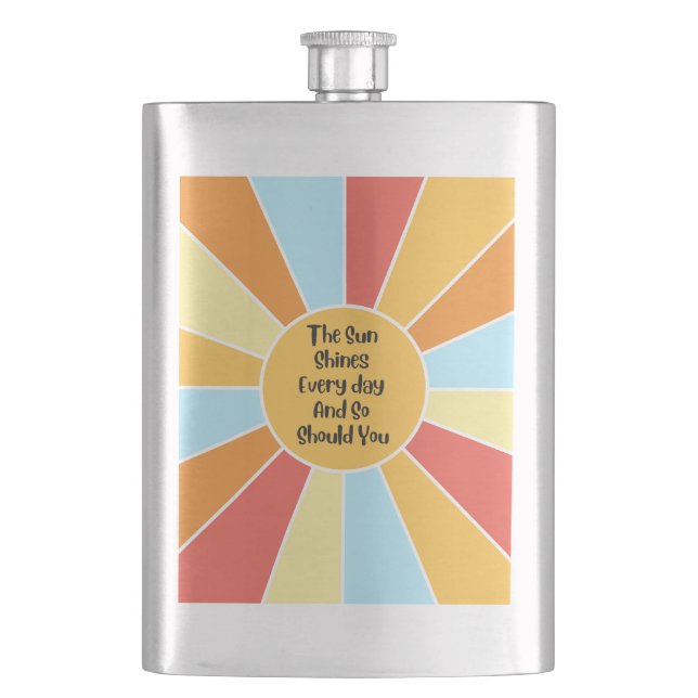 The Sun Shines Every Day And So Should You 2 Hip Flask (Front)