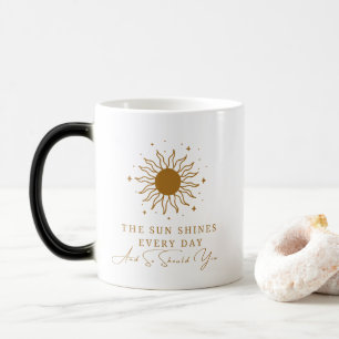 The Sun Shines Every Day And So Should You 9 Magic Mug