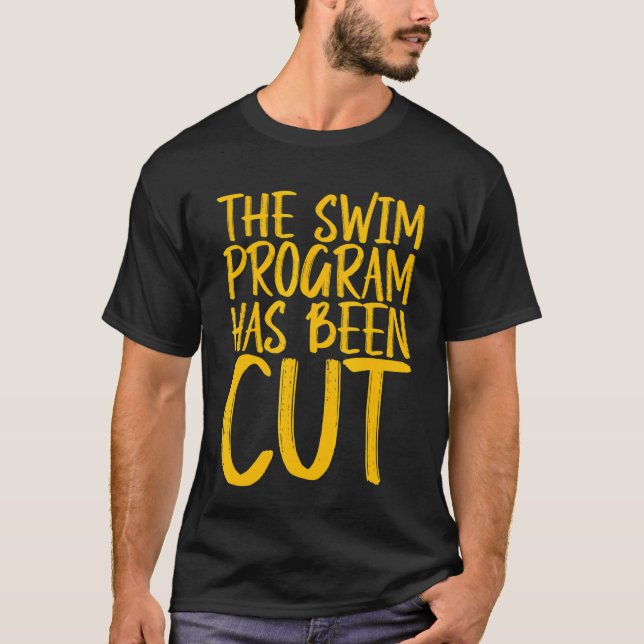The Swim Program Has Been Cut    T-Shirt (Front)