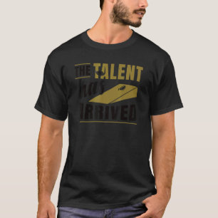 The Talent Has Arrived Cornhole T-Shirt