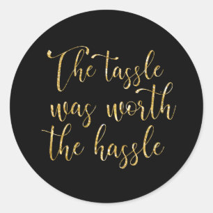 The Tassel Was Worth the Hassle Classic Round Sticker