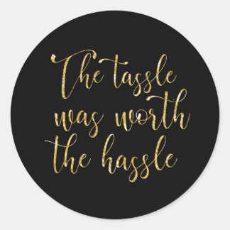 The Tassel Was Worth the Hassle Classic Round Sticker