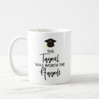 The Tassel Was Worth The Hassle Graduation Gift