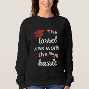 The tassel was worth the hassle graduation graduat sweatshirt