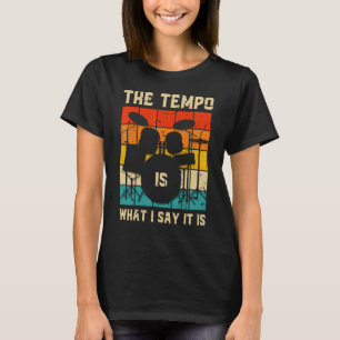 The Tempo Is What I Say It  Drummer Musician Drum  T-Shirt