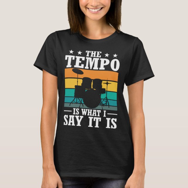 The Tempo Is What I Say It Is Drummer Cool Drums   T-Shirt (Front)