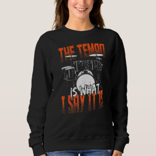 The Tempo Is What I Say It Is Drummer Drum Set Sweatshirt