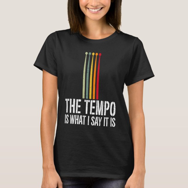 The Tempo Is What I Say It Is Drummer Musician  1 T-Shirt (Front)