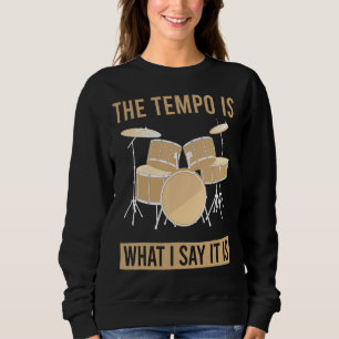 The Tempo Is What I Say It Is Drummer Musician Sweatshirt
