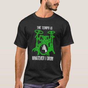 The Tempo Is Whatever I Drum Drummer Drum Set T-Shirt