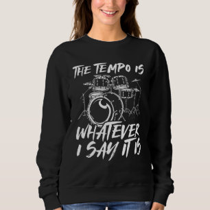 The Tempo Is Whatever I Say It Is Drummer Drums Sweatshirt