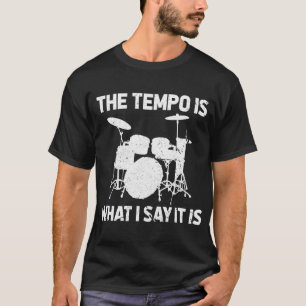 The Tempo is Whatever I Say it is T Shirt for a Dr