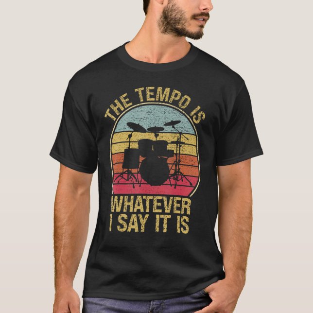 The Tempos Is Whatever I Say It Is Drummer Music F T-Shirt (Front)
