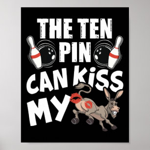 The Ten Pin Can Kiss My - Funny Donkey - Bowlers B Poster
