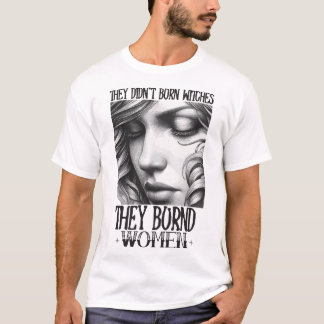The They Didn't Burn Witches They Burned Women  T-Shirt