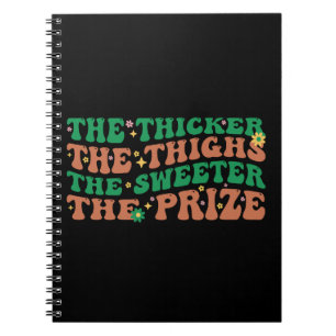 The Thicker The Thighs The Sweeter The Prize  Notebook